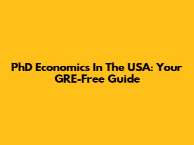 PhD Economics In The USA: Your GRE-Free Guide