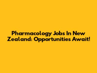 Pharmacology Jobs In New Zealand: Opportunities Await!