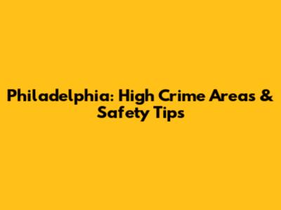 Philadelphia: High Crime Areas & Safety Tips
