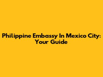 Philippine Embassy In Mexico City: Your Guide