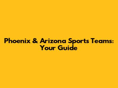 Phoenix & Arizona Sports Teams: Your Guide