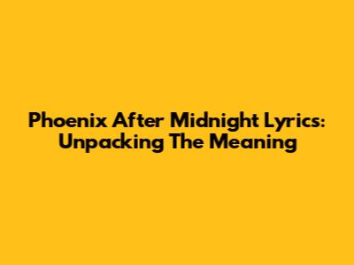 Phoenix After Midnight Lyrics: Unpacking The Meaning