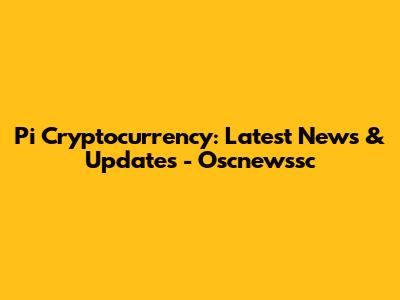 Pi Cryptocurrency: Latest News & Updates - Oscnewssc