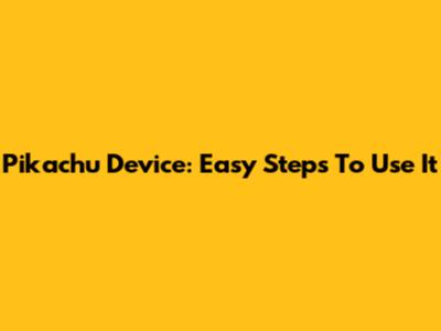 Pikachu Device: Easy Steps To Use It
