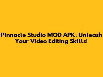 Pinnacle Studio MOD APK: Unleash Your Video Editing Skills!