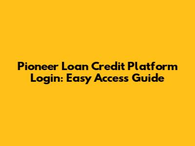 Pioneer Loan Credit Platform Login: Easy Access Guide