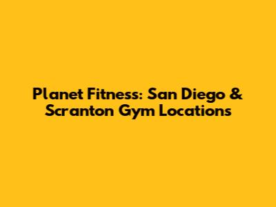 Planet Fitness: San Diego & Scranton Gym Locations