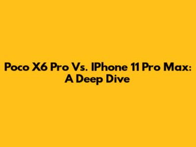 Poco X6 Pro Vs. IPhone 11 Pro Max: A Deep Dive