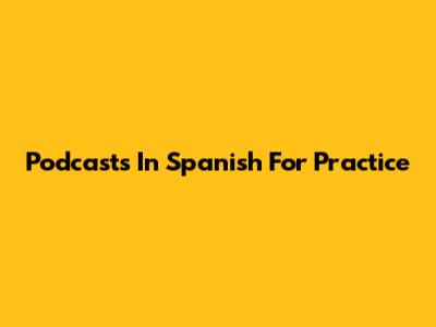 Podcasts In Spanish For Practice