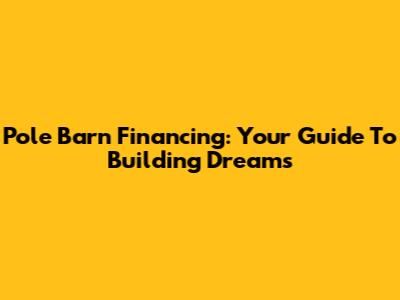 Pole Barn Financing: Your Guide To Building Dreams