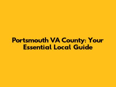 Portsmouth VA County: Your Essential Local Guide