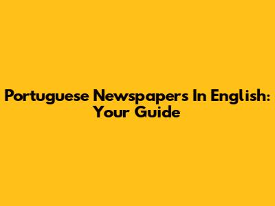 Portuguese Newspapers In English: Your Guide