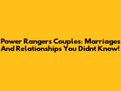 Power Rangers Couples: Marriages And Relationships You Didn't Know!