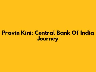 Pravin Kini: Central Bank Of India Journey