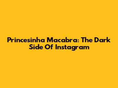 Princesinha Macabra: The Dark Side Of Instagram