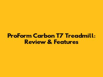 ProForm Carbon T7 Treadmill: Review & Features