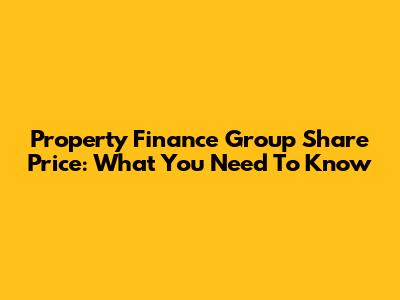 Property Finance Group Share Price: What You Need To Know