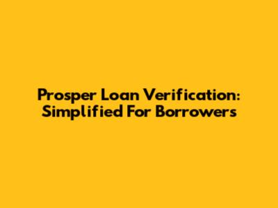 Prosper Loan Verification: Simplified For Borrowers