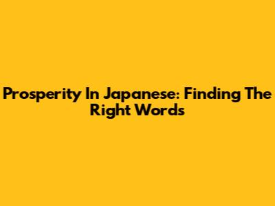 Prosperity In Japanese: Finding The Right Words