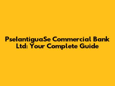 PseIantiguaSe Commercial Bank Ltd: Your Complete Guide