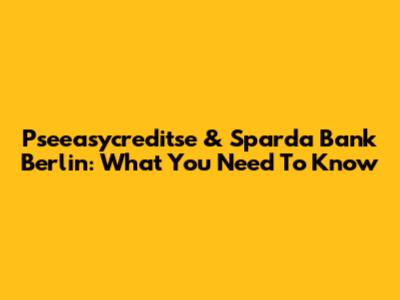 Pseeasycreditse & Sparda Bank Berlin: What You Need To Know