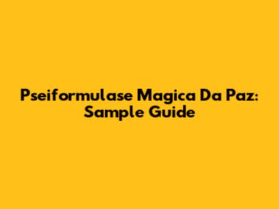Pseiformulase Magica Da Paz: Sample Guide