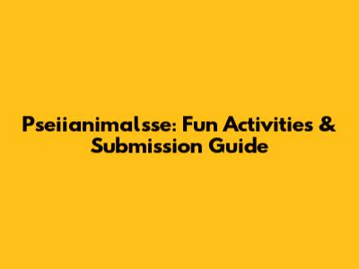 Pseiianimalsse: Fun Activities & Submission Guide
