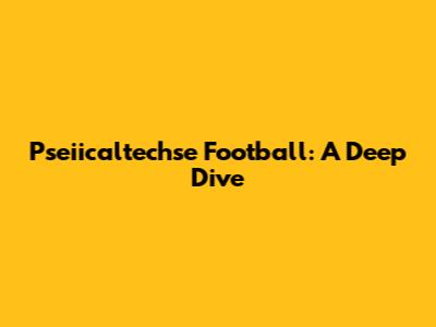 Pseiicaltechse Football: A Deep Dive