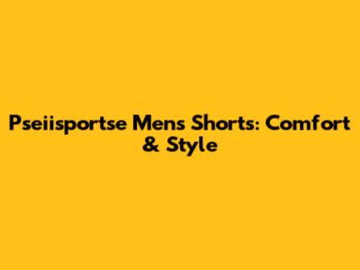 Pseiisportse Men's Shorts: Comfort & Style