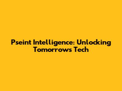 Pseint Intelligence: Unlocking Tomorrow's Tech
