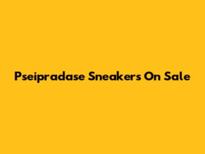Pseipradase Sneakers On Sale