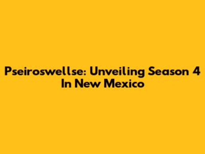 Pseiroswellse: Unveiling Season 4 In New Mexico