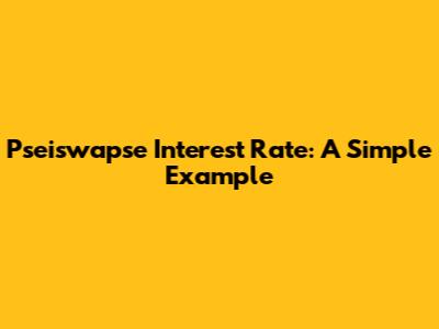 Pseiswapse Interest Rate: A Simple Example