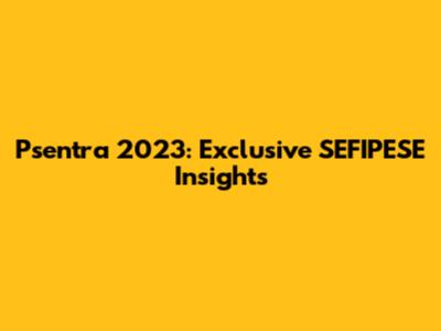 Psentra 2023: Exclusive SEFIPESE Insights
