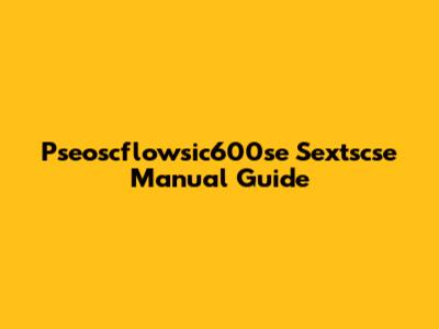 Pseoscflowsic600se Sextscse Manual Guide