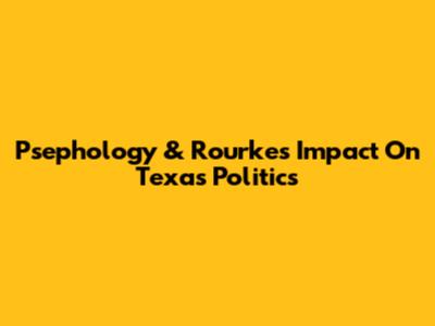 Psephology & Rourke's Impact On Texas Politics