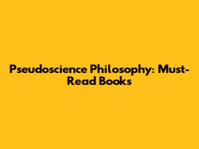 Pseudoscience Philosophy: Must-Read Books
