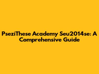 PseziThese Academy Seu2014se: A Comprehensive Guide
