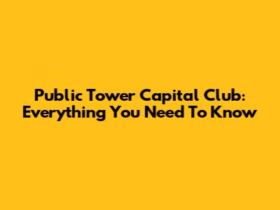 Public Tower Capital Club: Everything You Need To Know