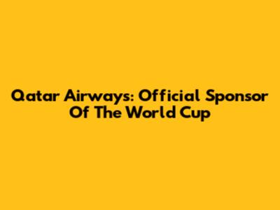 Qatar Airways: Official Sponsor Of The World Cup