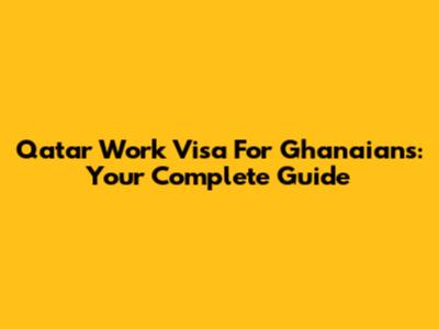 Qatar Work Visa For Ghanaians: Your Complete Guide