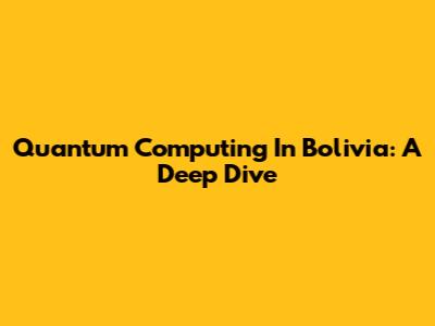 Quantum Computing In Bolivia: A Deep Dive