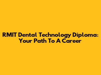 RMIT Dental Technology Diploma: Your Path To A Career
