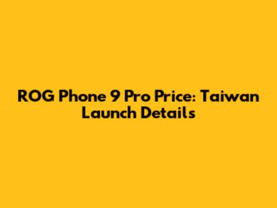 ROG Phone 9 Pro Price: Taiwan Launch Details