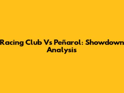 Racing Club Vs Peñarol: Showdown Analysis