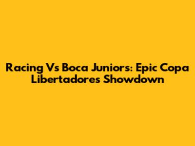 Racing Vs Boca Juniors: Epic Copa Libertadores Showdown