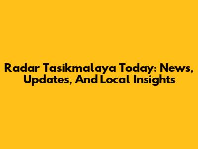 Radar Tasikmalaya Today: News, Updates, And Local Insights