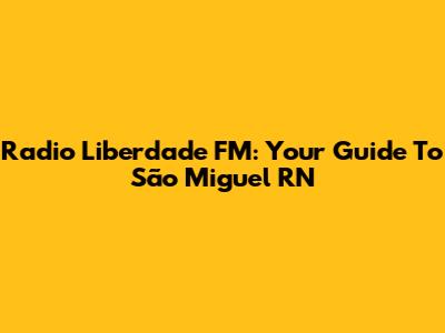 Radio Liberdade FM: Your Guide To São Miguel RN