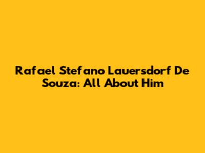 Rafael Stefano Lauersdorf De Souza: All About Him