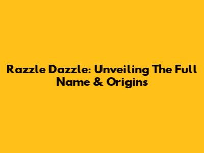 Razzle Dazzle: Unveiling The Full Name & Origins